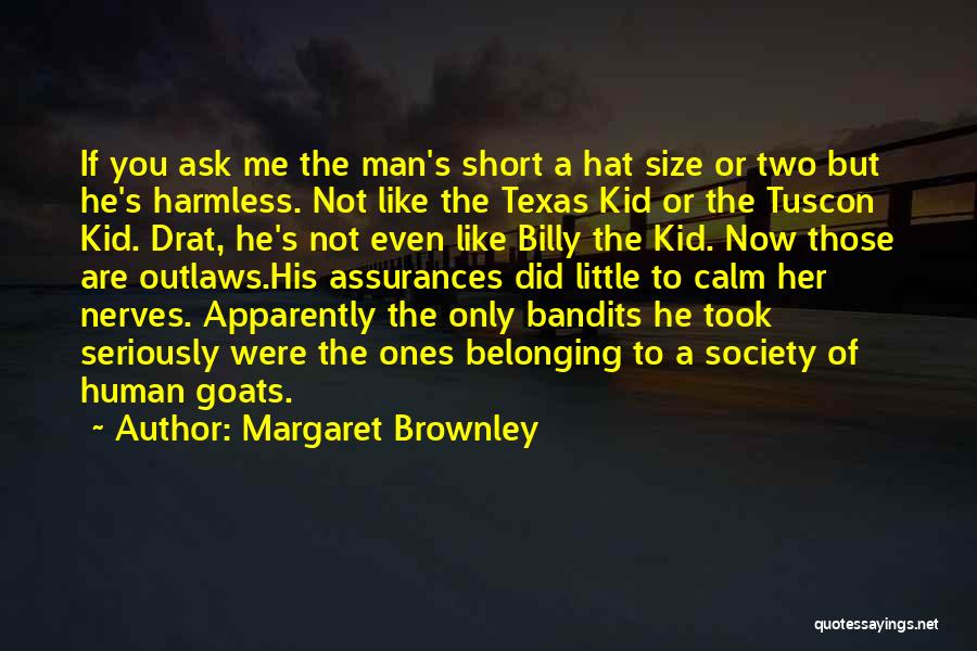 Margaret Brownley Quotes: If You Ask Me The Man's Short A Hat Size Or Two But He's Harmless. Not Like The Texas Kid