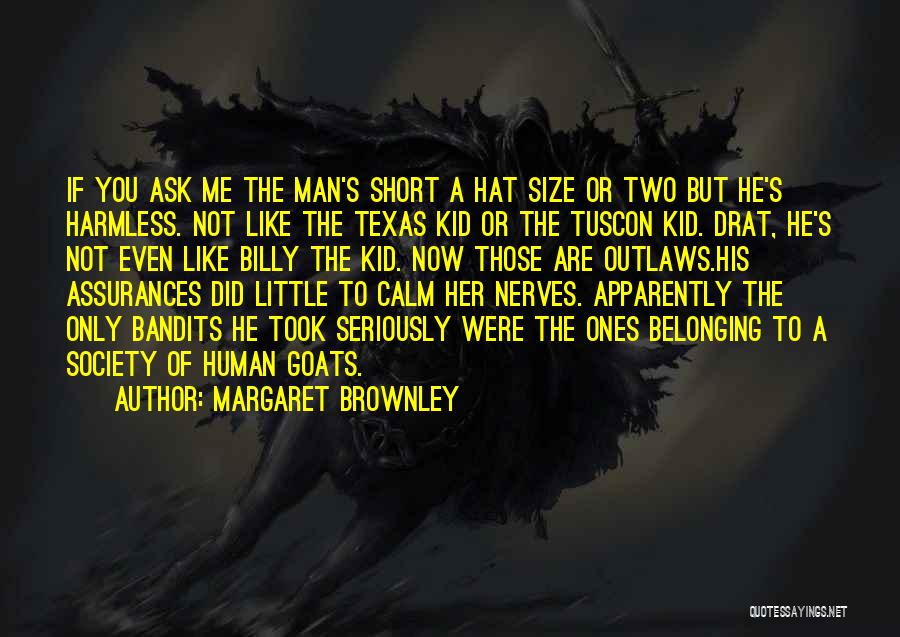 Margaret Brownley Quotes: If You Ask Me The Man's Short A Hat Size Or Two But He's Harmless. Not Like The Texas Kid