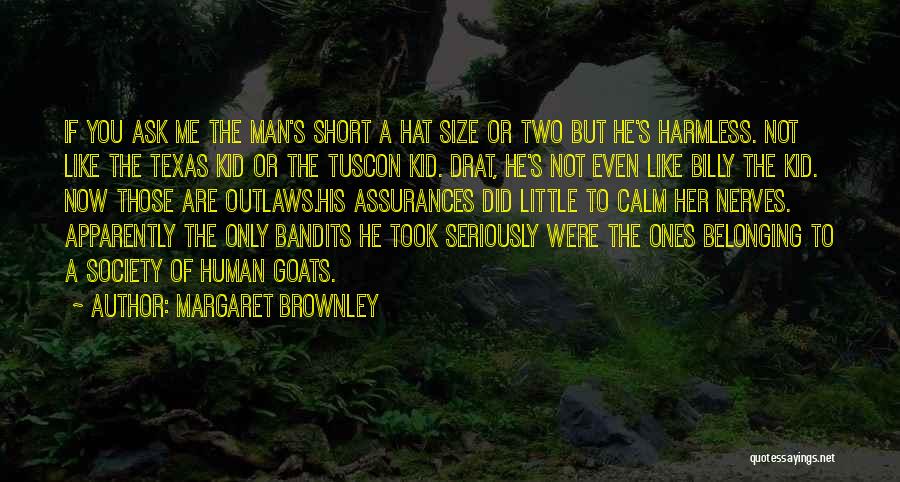 Margaret Brownley Quotes: If You Ask Me The Man's Short A Hat Size Or Two But He's Harmless. Not Like The Texas Kid