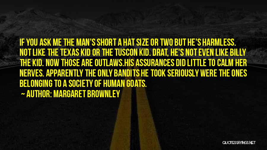 Margaret Brownley Quotes: If You Ask Me The Man's Short A Hat Size Or Two But He's Harmless. Not Like The Texas Kid