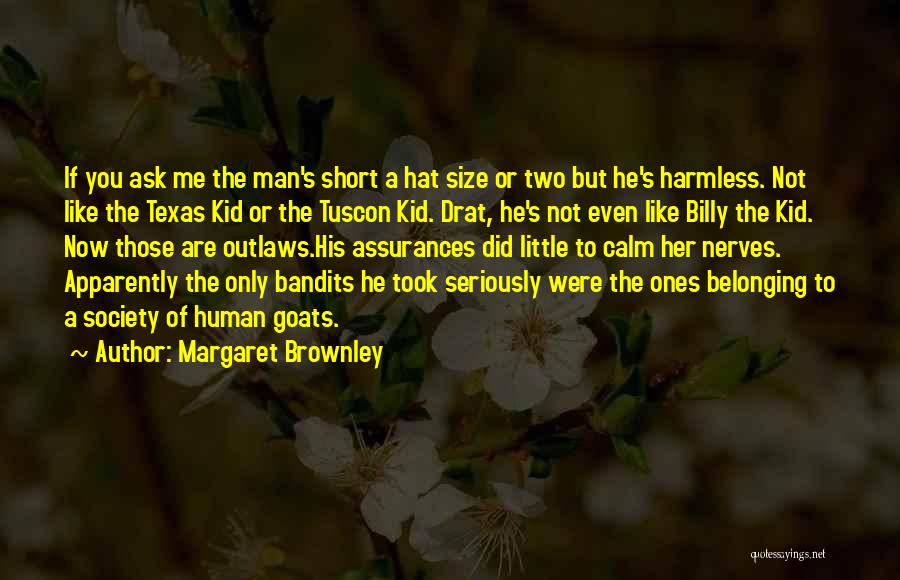 Margaret Brownley Quotes: If You Ask Me The Man's Short A Hat Size Or Two But He's Harmless. Not Like The Texas Kid