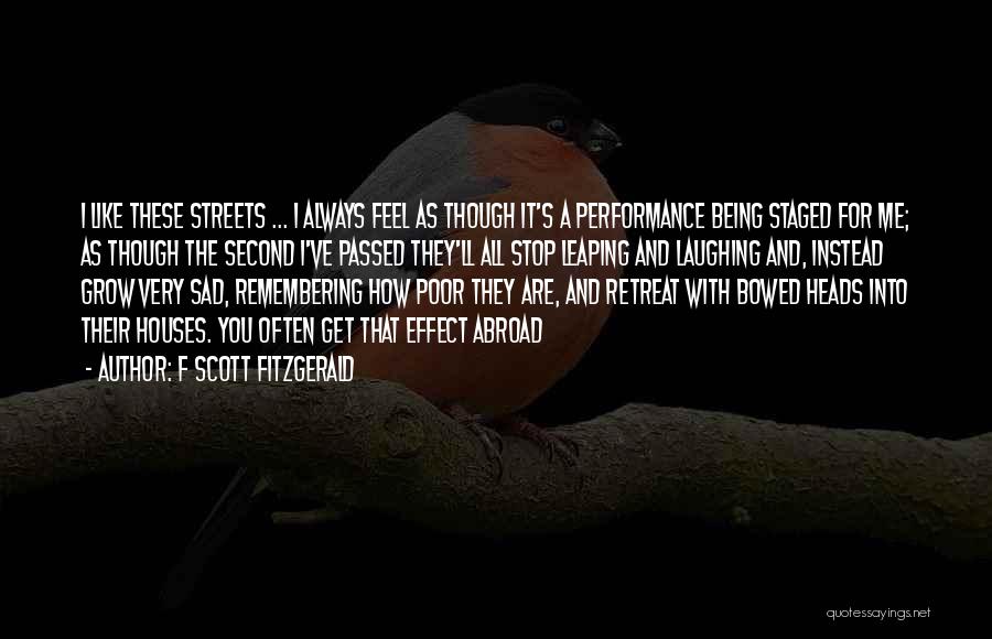 F Scott Fitzgerald Quotes: I Like These Streets ... I Always Feel As Though It's A Performance Being Staged For Me; As Though The