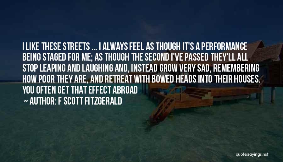 F Scott Fitzgerald Quotes: I Like These Streets ... I Always Feel As Though It's A Performance Being Staged For Me; As Though The