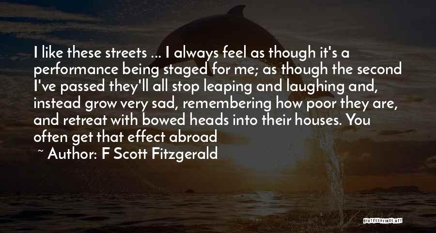 F Scott Fitzgerald Quotes: I Like These Streets ... I Always Feel As Though It's A Performance Being Staged For Me; As Though The