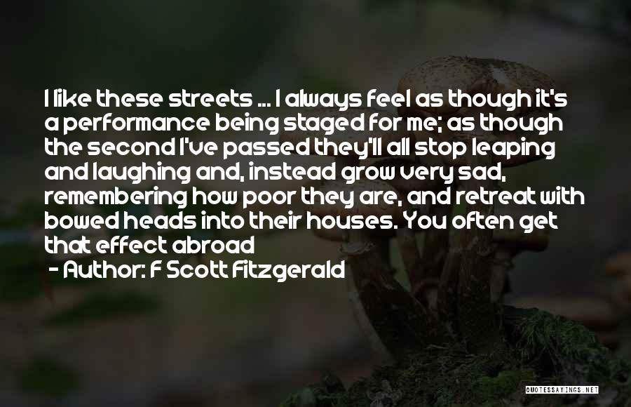 F Scott Fitzgerald Quotes: I Like These Streets ... I Always Feel As Though It's A Performance Being Staged For Me; As Though The