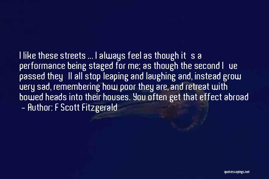 F Scott Fitzgerald Quotes: I Like These Streets ... I Always Feel As Though It's A Performance Being Staged For Me; As Though The