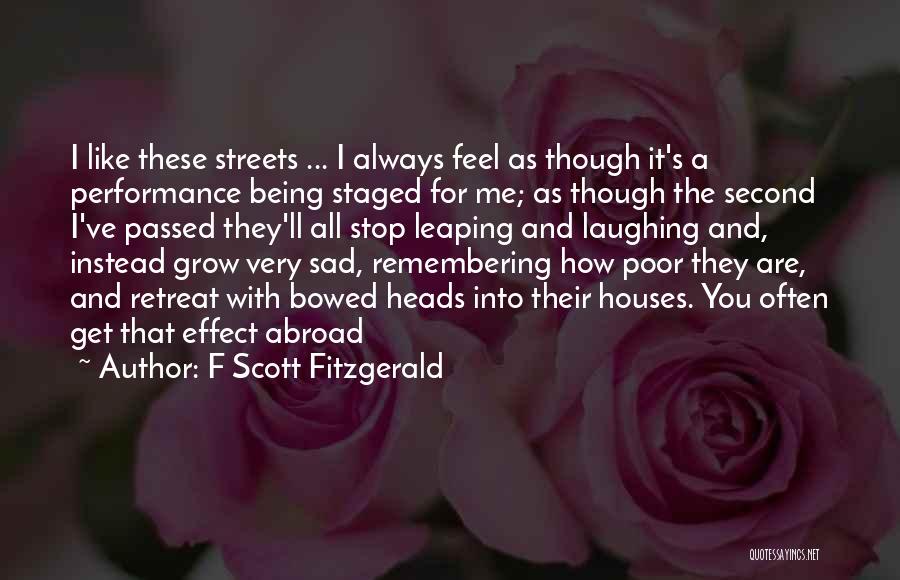 F Scott Fitzgerald Quotes: I Like These Streets ... I Always Feel As Though It's A Performance Being Staged For Me; As Though The