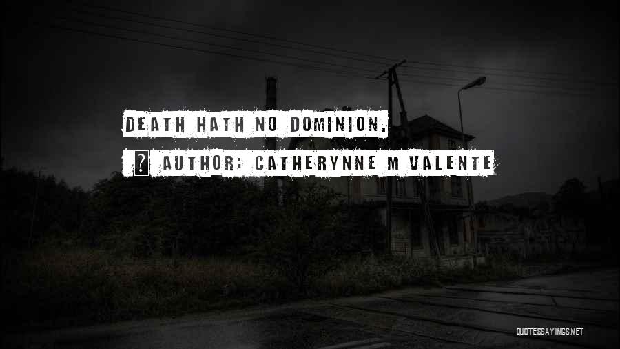 Catherynne M Valente Quotes: Death Hath No Dominion.