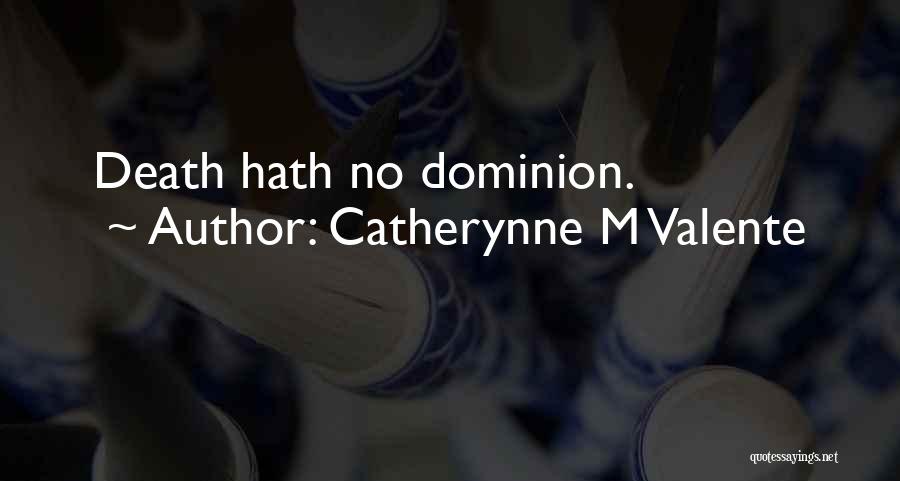 Catherynne M Valente Quotes: Death Hath No Dominion.
