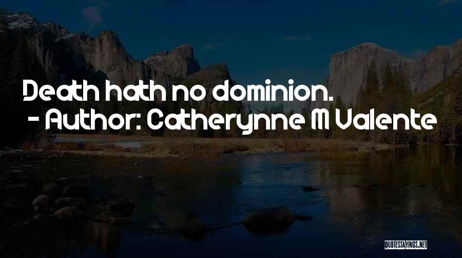 Catherynne M Valente Quotes: Death Hath No Dominion.