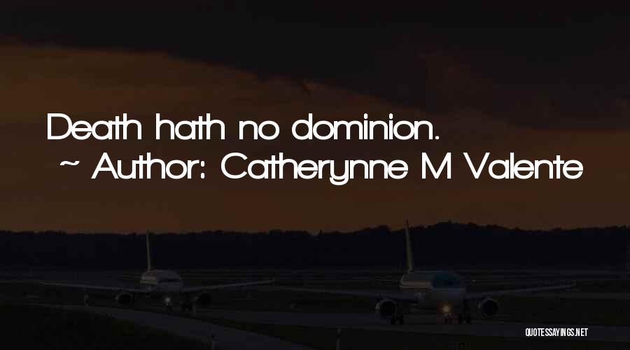 Catherynne M Valente Quotes: Death Hath No Dominion.