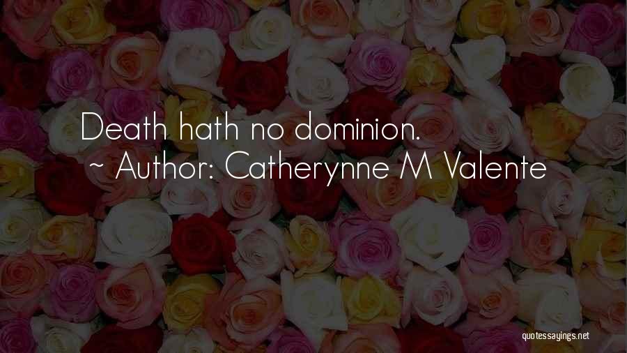 Catherynne M Valente Quotes: Death Hath No Dominion.