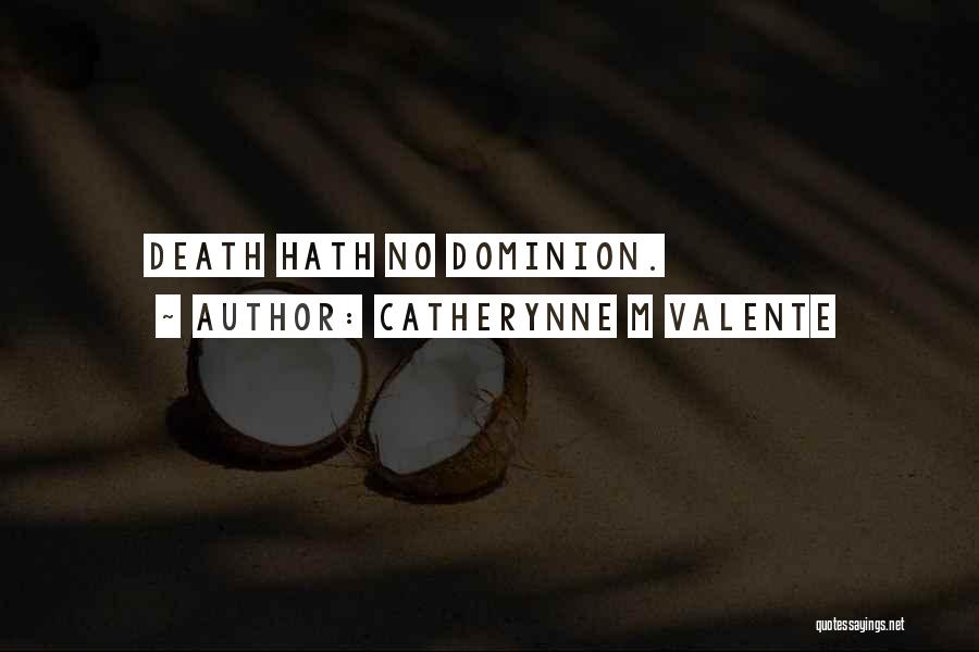 Catherynne M Valente Quotes: Death Hath No Dominion.