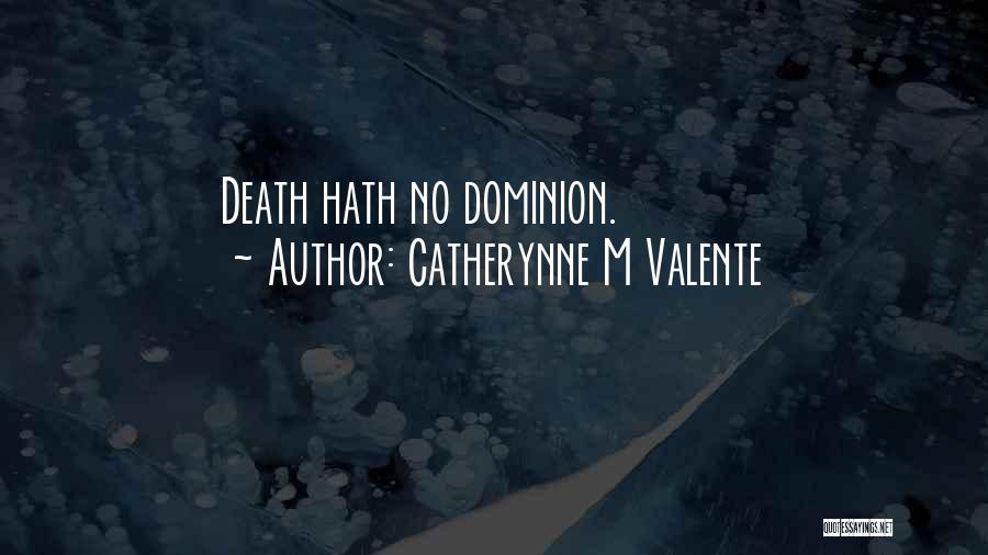 Catherynne M Valente Quotes: Death Hath No Dominion.