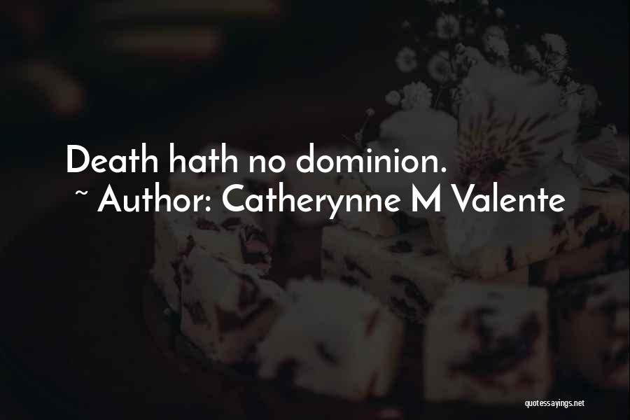Catherynne M Valente Quotes: Death Hath No Dominion.