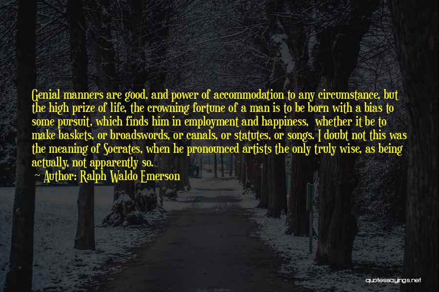 Ralph Waldo Emerson Quotes: Genial Manners Are Good, And Power Of Accommodation To Any Circumstance, But The High Prize Of Life, The Crowning Fortune