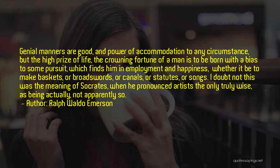 Ralph Waldo Emerson Quotes: Genial Manners Are Good, And Power Of Accommodation To Any Circumstance, But The High Prize Of Life, The Crowning Fortune