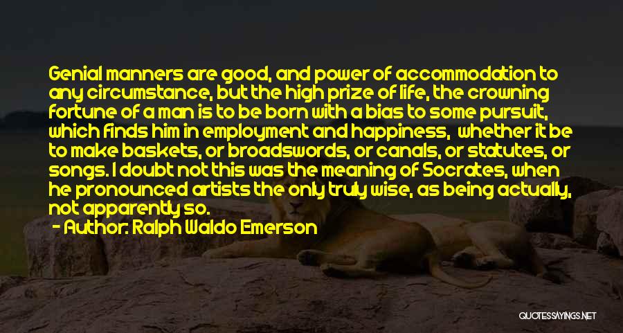 Ralph Waldo Emerson Quotes: Genial Manners Are Good, And Power Of Accommodation To Any Circumstance, But The High Prize Of Life, The Crowning Fortune