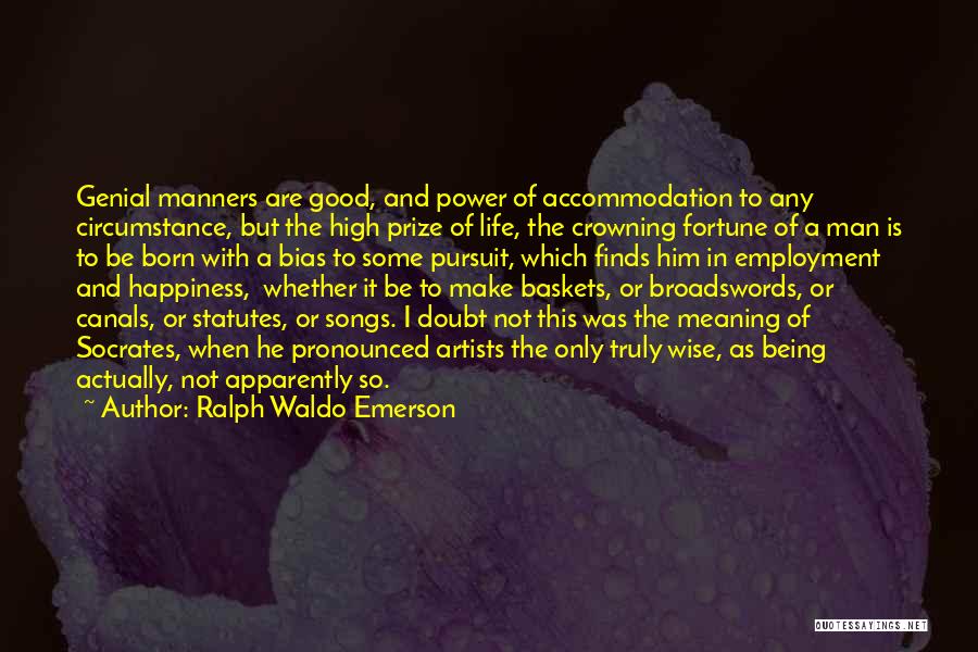 Ralph Waldo Emerson Quotes: Genial Manners Are Good, And Power Of Accommodation To Any Circumstance, But The High Prize Of Life, The Crowning Fortune