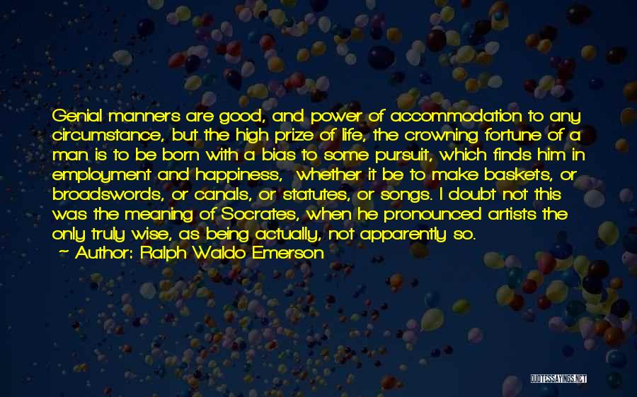 Ralph Waldo Emerson Quotes: Genial Manners Are Good, And Power Of Accommodation To Any Circumstance, But The High Prize Of Life, The Crowning Fortune