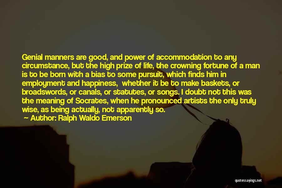 Ralph Waldo Emerson Quotes: Genial Manners Are Good, And Power Of Accommodation To Any Circumstance, But The High Prize Of Life, The Crowning Fortune