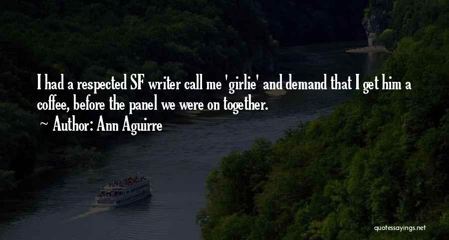 Ann Aguirre Quotes: I Had A Respected Sf Writer Call Me 'girlie' And Demand That I Get Him A Coffee, Before The Panel