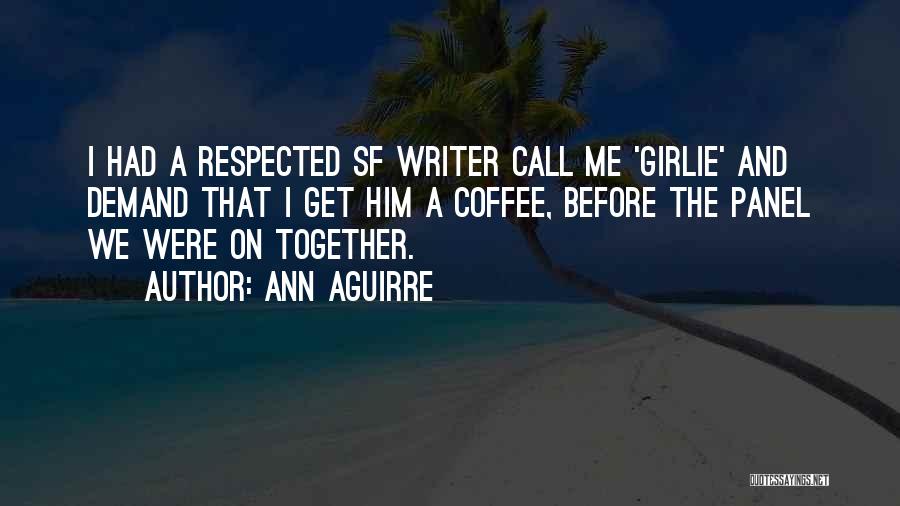 Ann Aguirre Quotes: I Had A Respected Sf Writer Call Me 'girlie' And Demand That I Get Him A Coffee, Before The Panel
