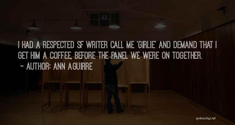 Ann Aguirre Quotes: I Had A Respected Sf Writer Call Me 'girlie' And Demand That I Get Him A Coffee, Before The Panel