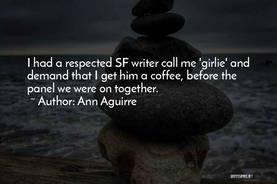 Ann Aguirre Quotes: I Had A Respected Sf Writer Call Me 'girlie' And Demand That I Get Him A Coffee, Before The Panel