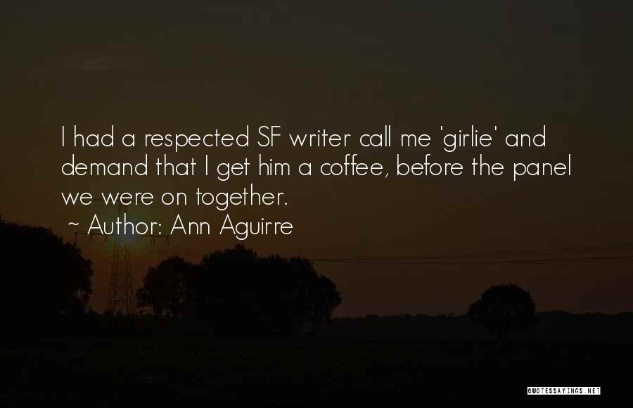 Ann Aguirre Quotes: I Had A Respected Sf Writer Call Me 'girlie' And Demand That I Get Him A Coffee, Before The Panel