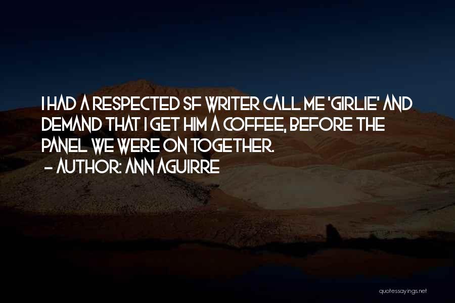 Ann Aguirre Quotes: I Had A Respected Sf Writer Call Me 'girlie' And Demand That I Get Him A Coffee, Before The Panel