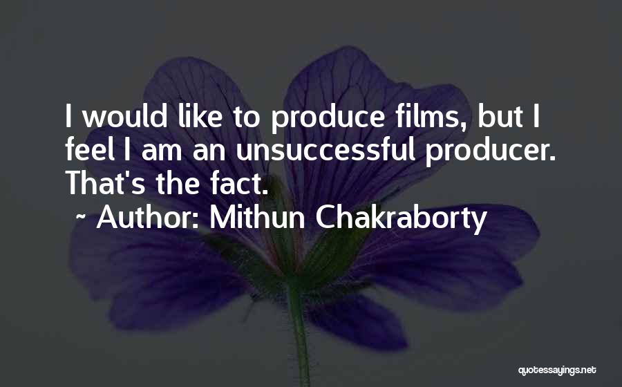 Mithun Chakraborty Quotes: I Would Like To Produce Films, But I Feel I Am An Unsuccessful Producer. That's The Fact.