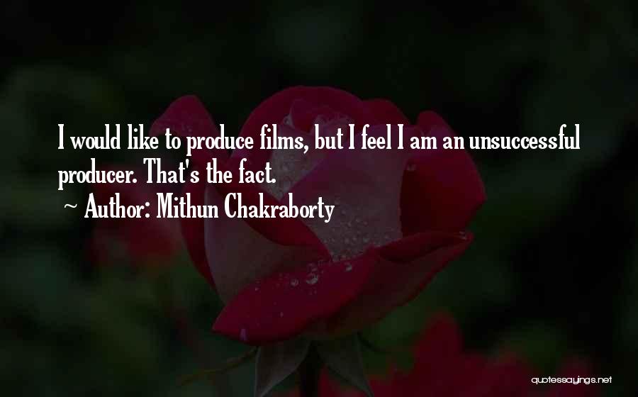 Mithun Chakraborty Quotes: I Would Like To Produce Films, But I Feel I Am An Unsuccessful Producer. That's The Fact.