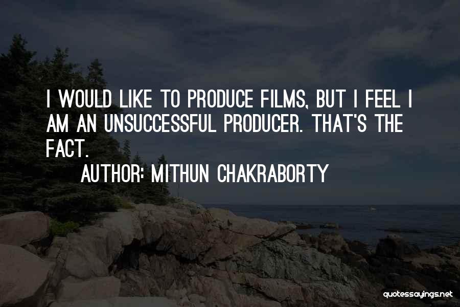 Mithun Chakraborty Quotes: I Would Like To Produce Films, But I Feel I Am An Unsuccessful Producer. That's The Fact.