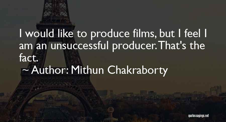 Mithun Chakraborty Quotes: I Would Like To Produce Films, But I Feel I Am An Unsuccessful Producer. That's The Fact.