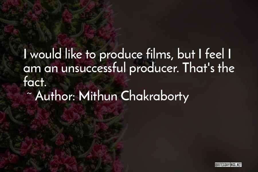 Mithun Chakraborty Quotes: I Would Like To Produce Films, But I Feel I Am An Unsuccessful Producer. That's The Fact.
