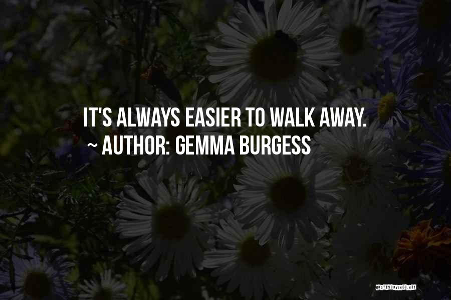 Gemma Burgess Quotes: It's Always Easier To Walk Away.