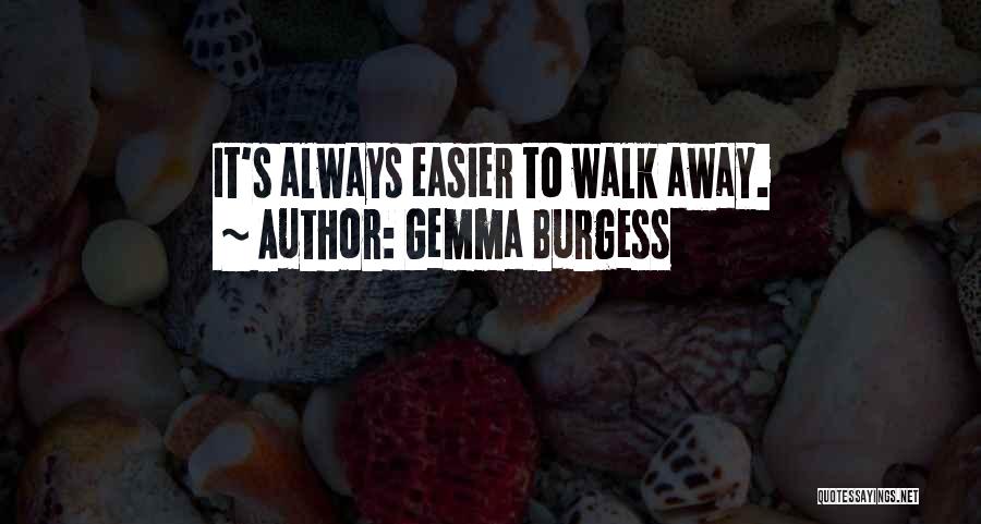 Gemma Burgess Quotes: It's Always Easier To Walk Away.