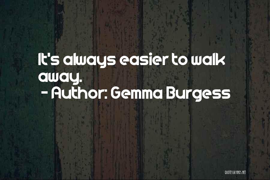 Gemma Burgess Quotes: It's Always Easier To Walk Away.