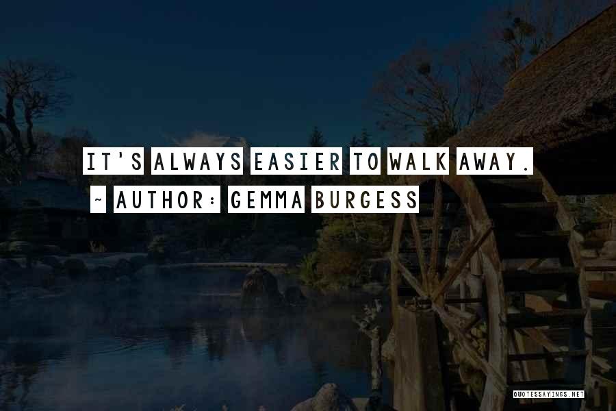 Gemma Burgess Quotes: It's Always Easier To Walk Away.