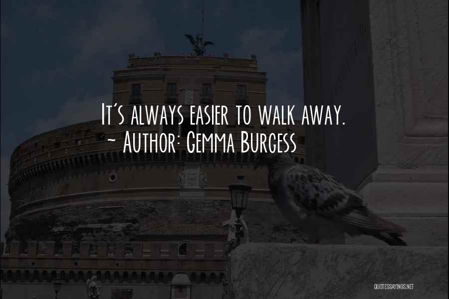 Gemma Burgess Quotes: It's Always Easier To Walk Away.