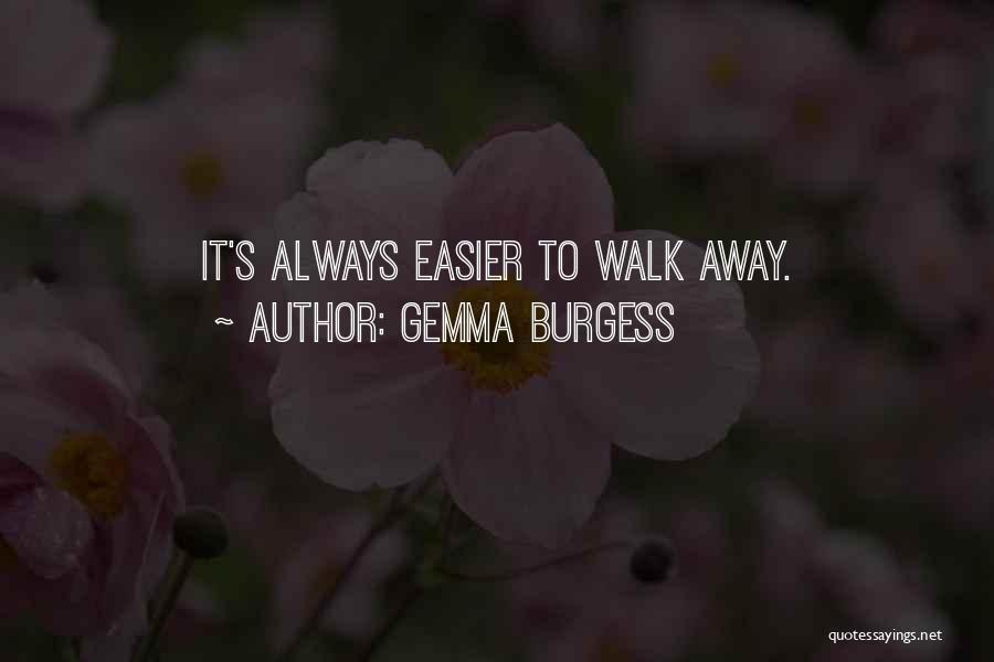 Gemma Burgess Quotes: It's Always Easier To Walk Away.