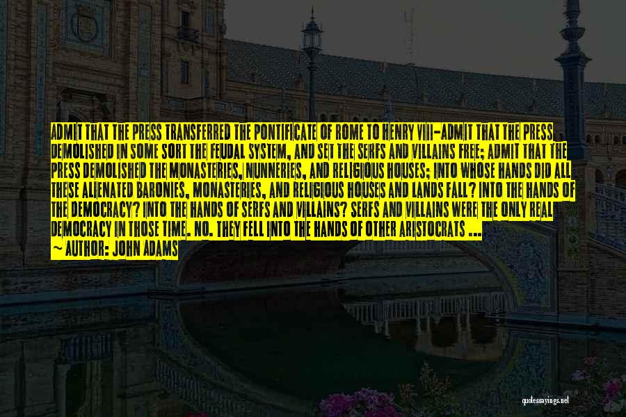 John Adams Quotes: Admit That The Press Transferred The Pontificate Of Rome To Henry Viii-admit That The Press Demolished In Some Sort The