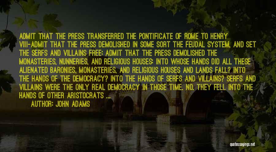 John Adams Quotes: Admit That The Press Transferred The Pontificate Of Rome To Henry Viii-admit That The Press Demolished In Some Sort The