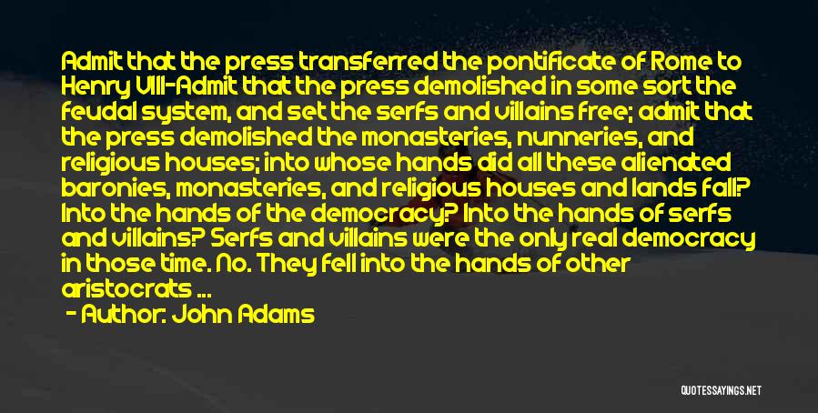 John Adams Quotes: Admit That The Press Transferred The Pontificate Of Rome To Henry Viii-admit That The Press Demolished In Some Sort The