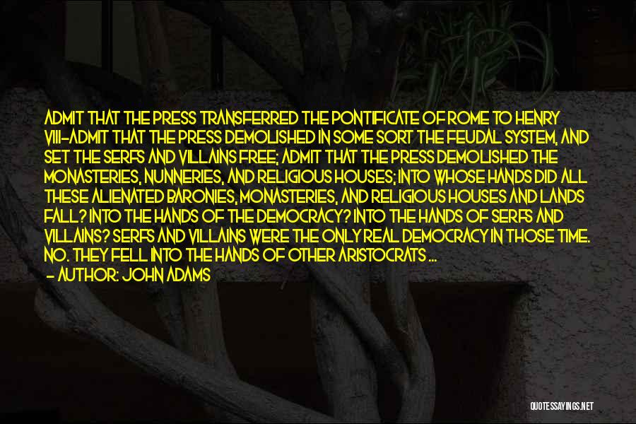 John Adams Quotes: Admit That The Press Transferred The Pontificate Of Rome To Henry Viii-admit That The Press Demolished In Some Sort The