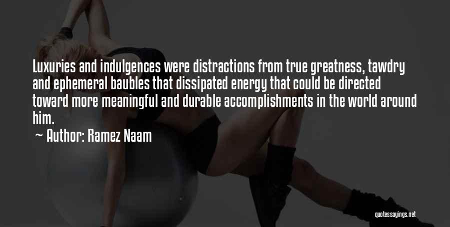 Ramez Naam Quotes: Luxuries And Indulgences Were Distractions From True Greatness, Tawdry And Ephemeral Baubles That Dissipated Energy That Could Be Directed Toward