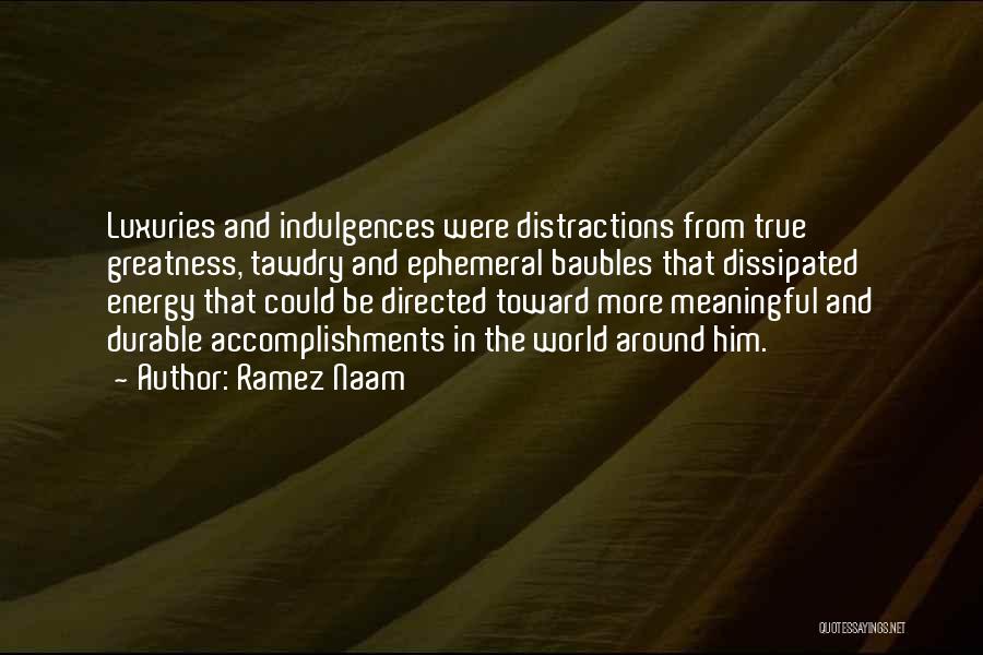 Ramez Naam Quotes: Luxuries And Indulgences Were Distractions From True Greatness, Tawdry And Ephemeral Baubles That Dissipated Energy That Could Be Directed Toward