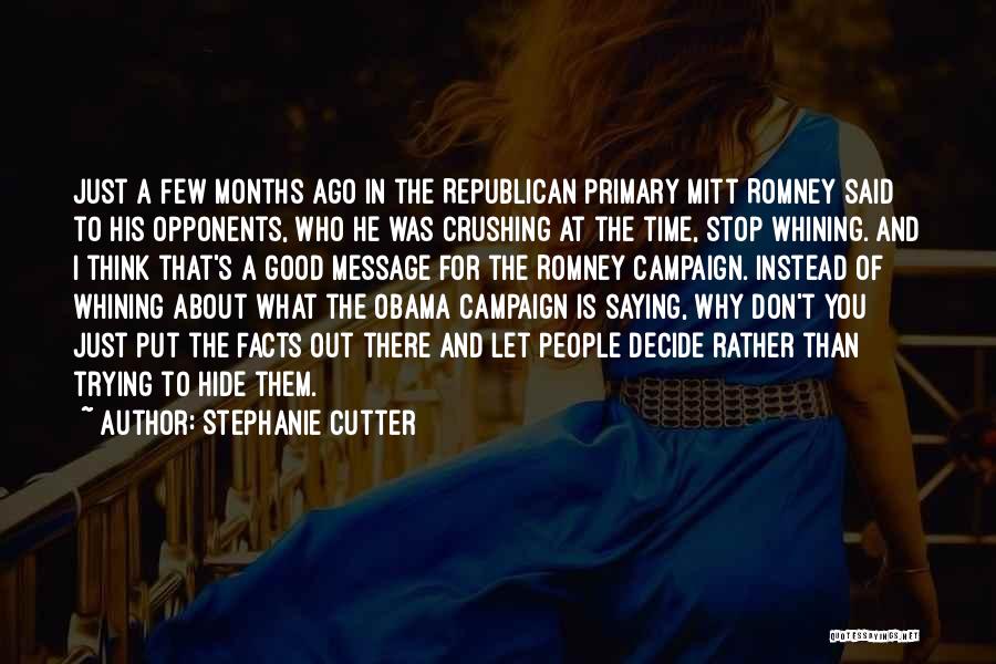 Stephanie Cutter Quotes: Just A Few Months Ago In The Republican Primary Mitt Romney Said To His Opponents, Who He Was Crushing At