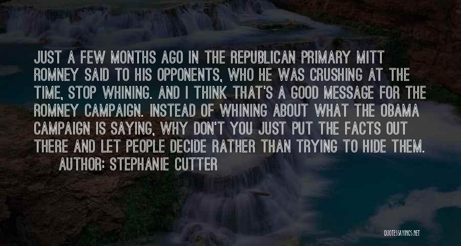 Stephanie Cutter Quotes: Just A Few Months Ago In The Republican Primary Mitt Romney Said To His Opponents, Who He Was Crushing At